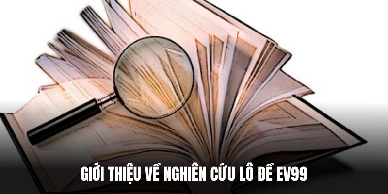 Giới thiệu về nghiên cứu lô đề EV99.