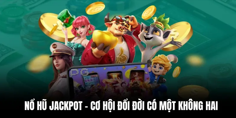 Nổ hũ jackpot - Cơ hội đổi đời có một không hai.