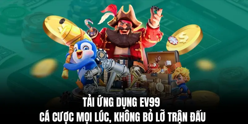 Tải ứng dụng ev99 – cá cược mọi lúc, không bỏ lỡ trận đấu.